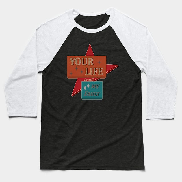 Your Life is not My Fault Baseball T-Shirt by SunGraphicsLab